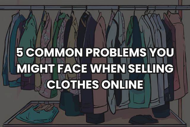 5 common problems you might face selling clothes online