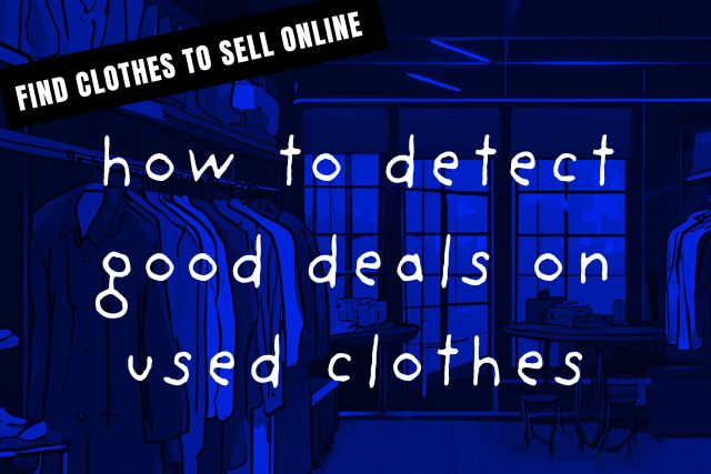 buying and reselling clothes: how to detect good deals on used clothes