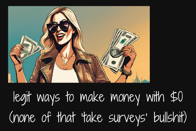 Legit ways to make money with $0 (none of that ‘take surveys’ BS!)